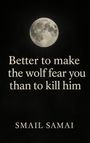 "Better to make the wolf fear you than to kill him" steht unter einem großen Vollmond auf dunklem Hintergrund. Darunter: "SMAIL SAMAI".
