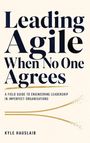 Leading Agile When No One Agrees: A Field Guide to Engineering Leadership in Imperfect Organisations. Autor: Kyle Hauslaib.