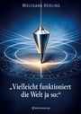 Wolfgang Herling: Vielleicht funktioniert die Welt ja so:, Buch