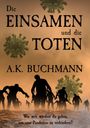 Text: "Die EINSAMEN und die TOTEN. A.K. BUCHMANN. Wie weit würdest du gehen, um eine Pandemie zu verhindern?"  
Düstere Illustration mit Zombies und Viruspartikeln im Hintergrund.