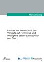 Manuel Jung: Einfluss des Temperatur-Zeit-Verlaufs auf Formtreue und Welligkeit bei der Laserpolitur von Glas, Buch