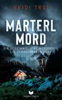Heidi Troi: Marterlmord - Ein Geheimnis. Eine Mordserie. Ein schweigendes Dorf., Buch