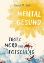 Text: "David M. Seil. MENTAL GESUND. TROTZ MORD UND TOTSCHLAG." Gelbe Sonne, Farbspritzer in Blau und Rot. Logo unten.