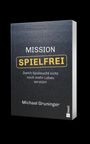 Titel: "MISSION SPIELFREI". Untertitel: "Damit Spielsucht nicht noch mehr Leben zerstört". Autor: Michael Gruninger.
