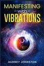 Audrey Johnston: Manifesting With Vibrations, Buch