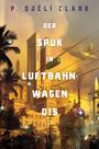 P. Djèlí Clark: Der Spuk in Luftbahnwagen 015 (inklusive: Ein toter Dschinn in Kairo), Buch