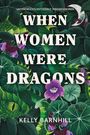 Kelly Barnhill: When Women were Dragons - Unterdrückt. Entfesselt. Wiedergeboren: Eine feurige, feministische Fabel für Fans von Die Unbändigen | Limitierte Collector's Edition mit Farbschnitt, Lesebändchen und Miniprint, Buch