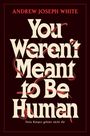 Andrew Joseph White: You weren't meant to be Human - Dein Körper gehört nicht dir, Buch