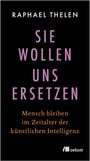 Text: "Raphael Thelen, Sie wollen uns ersetzen, Mensch bleiben im Zeitalter der künstlichen Intelligenz"; Logo unten rechts.