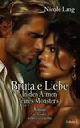 Nicole Lang: Brutale Liebe - In den Armen eines Monsters - Roman nach einer wahren Geschichte, Buch