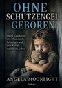 Angela Moonlight: Ohne Schutzengel geboren - Meine Geschichte von Missbrauch, Schweigen und dem Kampf zurück ins Leben, Buch