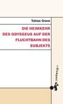 Tobias Grave: Die Heimkehr des Odysseus auf der Fluchtbahn des Subjekts, Buch