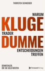 "Thorsten Schneider: Warum kluge Trader dumme Entscheidungen treffen. Denkfehler, die Sie Geld kosten."