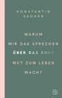 Konstantin Sacher: Warum mir das Sprechen über das Ende Mut zum Leben macht, Buch