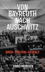 Titel: "VON BAYREUTH NACH AUSCHWITZ". Untertitel: "OPER - POLITIK - GEWALT". Autor: "ANNO MUNGEN". Historische Versammlung.