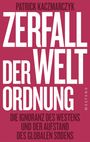 "Patrick Kaczmarczyk: Zerfall der Weltordnung. Die Ignoranz des Westens und der Aufstand des globalen Südens."