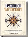 Sabrina Suhne: Hexenbuch: WITCHCRAFT - Mit der Kraft der Hexenmagie zur Selbstheilung: Rituale, Kristallmagie, magische Rezepte, Techniken und Übungen für mehr Achtsamkeit, Selbstliebe und Wohlstand im eigenen Leben, Buch