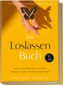 Stefanie Schulte: Dein Loslassen Buch: 100 Tools zum Loslassen und 6 Minuten Übungen für den Alltag | Einfach und nachhaltig belastende Gedanken, Prägungen & negative Selbstüberzeugungen loslassen - 30 Tage Challenge, Buch