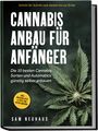 Samuel Neuhaus: Cannabis Anbau für Anfänger: Die 10 besten Cannabis Sorten und Automatics günstig selber anbauen - Schritt für Schritt vom Samen bis zur Ernte - inkl. Materialliste & Tipps zum Autoflowering, Buch