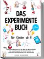 Bernd Schneider: Das Experimente Buch für Kinder ab 8: Spannende Abenteuer in der Welt der Wissenschaft! 100 coole Versuche für kleine Forscher mit einfachen Haushaltsmitteln zum Nachmachen - inkl. Wissensquiz, Buch