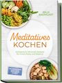 Felix Baumgart: Meditatives Kochen: Achtsame & nährende Rezepte für innere Ruhe und Balance - inkl. Frühstück, Suppen, Eintöpfe, Currys, Gemüsegerichte & Desserts, Buch