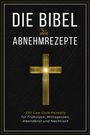 : Die Bibel der Abnehmrezepte - 250 Low Carb Rezepte für Frühstück, Mittagessen, Abendbrot und Nachtisch, Buch