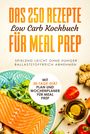 Schlank dank Low Carb: Das 250 Rezepte Low Carb Kochbuch für Meal Prep, Buch