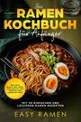 Easy Ramen: Das Ramen Kochbuch für Anfänger mit 50 einfachen und leckeren Rezepten - inklusive Basics und Tipps zum Einkauf von Zubehör und Lebensmitteln, Buch