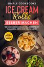 Simple Cookbooks: Ice Cream Rolls selber machen: 100 leckere Ice Cream Roll Rezepte mit Karamell, Keks und vielem mehr - Inklusive Tipps & Tricks für Material und Zubereitung, Buch