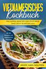 Ngoc Han Nguyen: Vietnamesisches Kochbuch: Pho Suppen, Bánh Xéo und vieles mehr ganz leicht selber machen - Mit 100 Rezepten und vegetarischen Gerichten, Buch