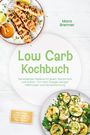Mara Brenner: Low Carb Kochbuch: Die leckersten Rezepte für jeden Geschmack und Anlass - für mehr Energie, weniger Heißhunger und Fettverbrennung - inkl. 30-Tage-Ernährungsplan, Frühstück, Brote, Dips, Desserts, Buch