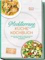 Marina Bellini: Mediterrane Küche Kochbuch: Die leckersten Rezepte für jeden Geschmack und Anlass - für mehr Vitalität und Wohlbefinden - inkl. Brote & Gebäck, Salate, Aufstriche, Fingerfood, Getränke uvm., Buch