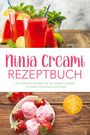 Mareike Behrend: Ninja Creami Rezeptbuch: Die leckersten Rezepte für Eis, Sorbets & Bowls - für jeden Geschmack und Anlass - inkl. Grundmix, High-Protein, Vegan, Zuckerarm, Toppings, uvm., Buch