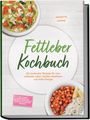 Annette Lehme: Fettleber Kochbuch: Die leckersten Rezepte für eine entlastete Leber, leichter abnehmen und mehr Energie - inkl. 30-Tage-Ernährungsplan, Frühstück, Hauptgerichte, Snacks & Dips, Getränke & Desserts, Buch