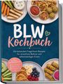 Mira Albrecht: BLW Kochbuch: Die leckersten Fingerfood-Rezepte für stressfreie Beikost und selbstständiges Essen - inkl. 30-Tage-Ernährungsplan, Sticks & Stangen, Bällchen & Taler, Dips & Aufstriche, Buch