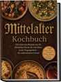 "Mittelalter Kochbuch" mit rustikalen Gerichten, darunter ein Eintopf, eine Suppe, eine Pastete und Gewürzgetränke.
