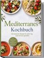 "Mediterranes Kochbuch: Die leckersten Rezepte für jeden Tag leicht & frisch genießen." Abbildungen diverser Gerichte.