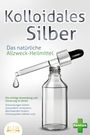 Pure Cure: KOLLOIDALES SILBER - Das natürliche Allzweck-Heilmittel: Die richtige Anwendung und Dosierung im Detail (Entzündungen heilen, Gesundheit verbessern, Beschwerden lindern, Immunsystem stärken uvm.), Buch