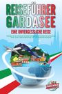 Travel World: REISEFÜHRER GARDASEE - Eine unvergessliche Reise: Erkunden Sie alle Traumorte und Sehenswürdigkeiten und erleben Sie kulinarisches Essen, Action, Spaß, Entspannung, uvm. - Der praxisnahe Reiseguide, Buch