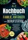 Tiana Tiffert: Das A-Z Kochbuch für die Familie, Anfänger und Berufstätige, Buch