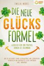 Emilia Morel: Die neue Glücksformel - Glücklich sein und positives Denken ist erlernbar: Wie Sie ab sofort starke Glücksgefühle und Lebensfreude entwickeln und dauerhaftes Glück empfinden (inkl. Workbook), Buch