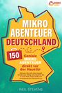 Neil Stevens: Mikroabenteuer Deutschland - 150 geniale Mikroabenteuer direkt vor der Haustür: Gönnen Sie sich eine Auszeit fernab vom Alltag und tauchen Sie in eine Welt voller Spaß und unvergesslicher Momente ein, Buch