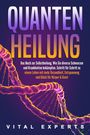 Vital Experts: QUANTENHEILUNG: Das Buch zur Selbstheilung. Wie Sie diverse Schmerzen und Krankheiten bekämpfen. Schritt für Schritt zu einem Leben mit mehr Gesundheit, Entspannung und Glück für Körper & Geist, Buch