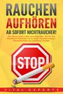 Vital Experts: RAUCHEN AUFHÖREN - Ab sofort Nichtraucher!: Der Weg zu einem Leben ohne Zigarette. Wie Sie Ihre Nikotinsucht loswerden und für immer Rauchfrei bleiben - Raucherentwöhnung in einfachen Schritten, Buch