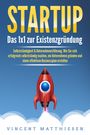 Vincent Matthiesen: STARTUP: Das 1x1 zur Existenzgründung, Selbstständigkeit & Unternehmensführung. Wie Sie sich erfolgreich selbstständig machen, ein Unternehmen gründen und einen effektiven Businessplan erstellen, Buch