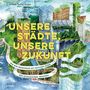 "Unsere Städte, unsere Zukunft. Wie wir gemeinsam mit mutigen Ideen den Klimawandel meistern." Illustration von grüner Stadt.