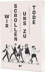 „WIR SCROLLEN UNS ZU TODE“ steht in großen Buchstaben. Darunter fünf Personen, die auf ihre Handys schauen.