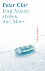 Peter Clar: Und lassen stehen das Meer, Buch