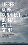 Caroline Egger-Batliner: LIEBER KOPF, KO¿NNTEST DU MAL STILL SEIN?, Buch