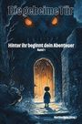 „Die geheime Tür“, „Hinter ihr beginnt dein Abenteuer“, „Band 1“. Ein Kind steht vor einer leuchtenden Holztür im Dunkeln.